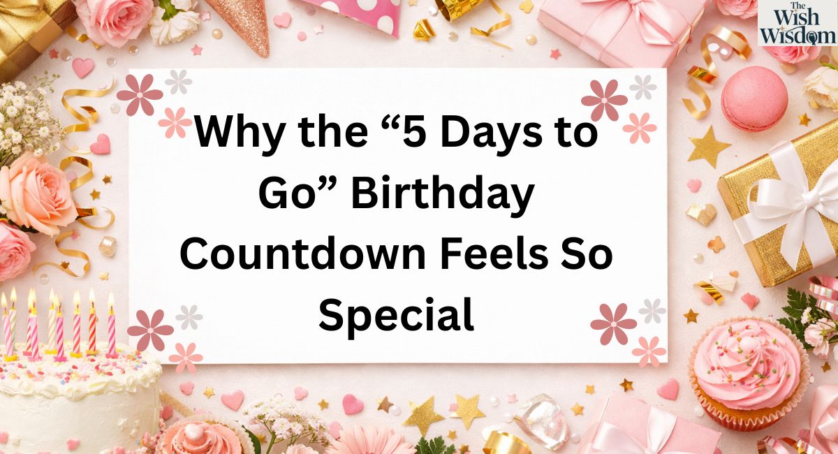 Why the “5 Days to Go” Birthday Countdown Feels So Special
